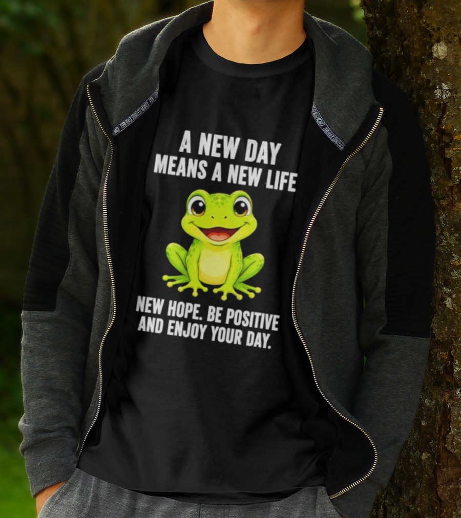A New Day Means A New Life New Hope Be Positive Frog Enjoy Your Day T-Shirt