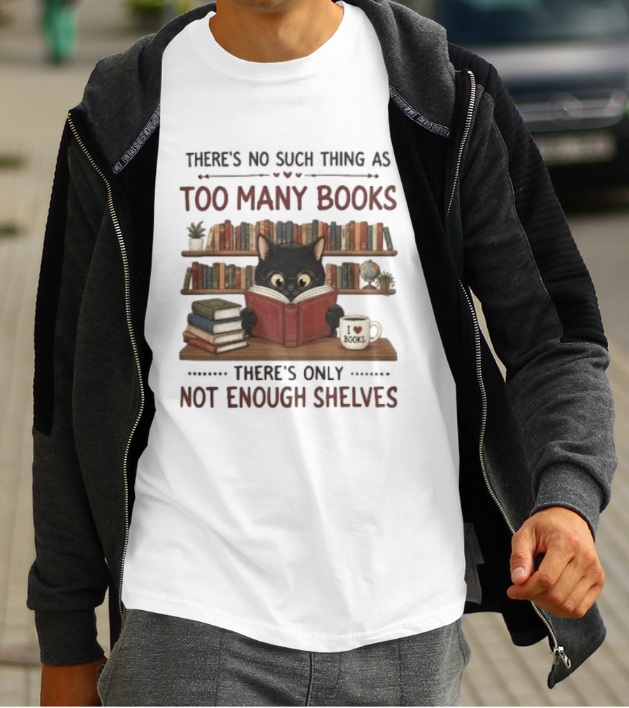 Black Cat Reading Books There's No Such Thing As Too Many Books Only Not Enough Shelves T-Shirt