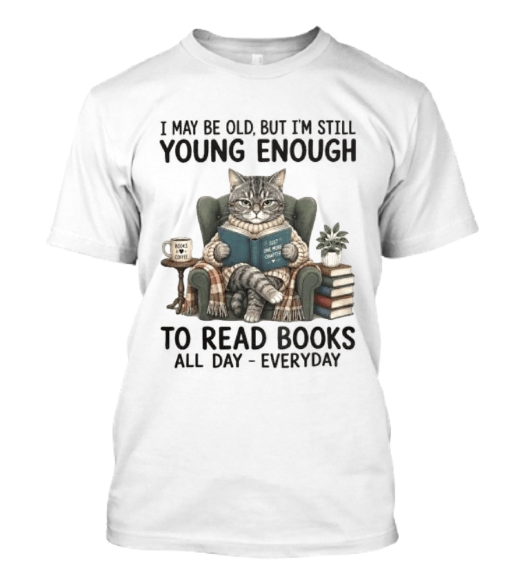 I May Be Old But I'm Still Young Enough To Read Books All Day Everyday T-Shirt