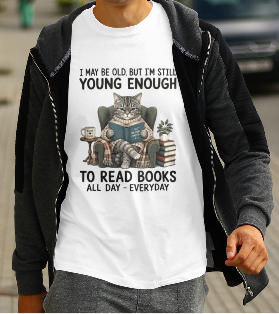 I May Be Old But I'm Still Young Enough To Read Books All Day Everyday T-Shirt
