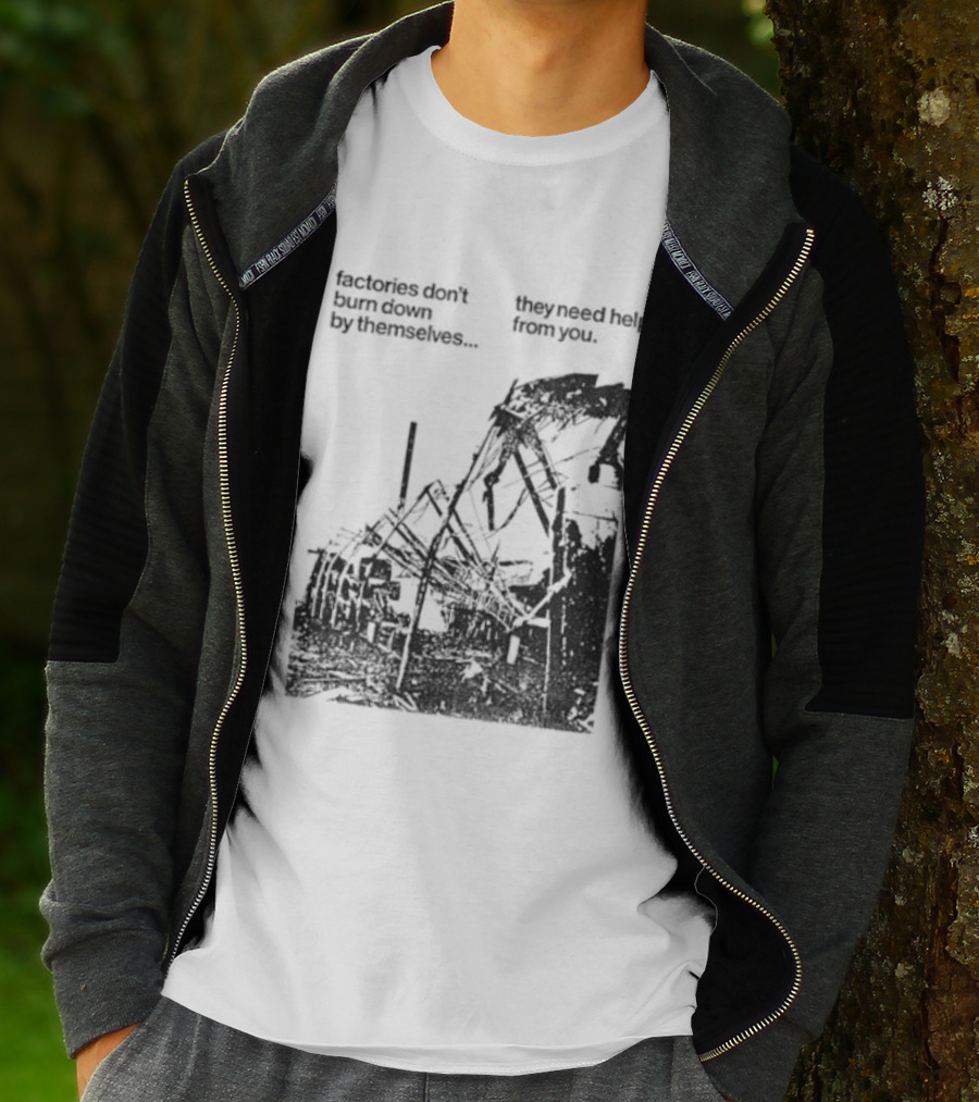 Factories Don't Burn Down By Themselves They Need Help From You Industrial T-Shirt