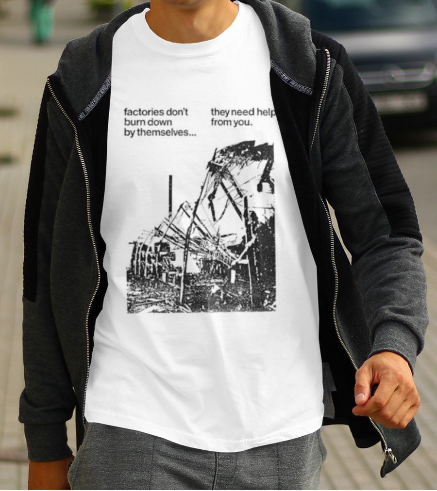 Factories Don't Burn Down By Themselves They Need Help From You Industrial T-Shirt