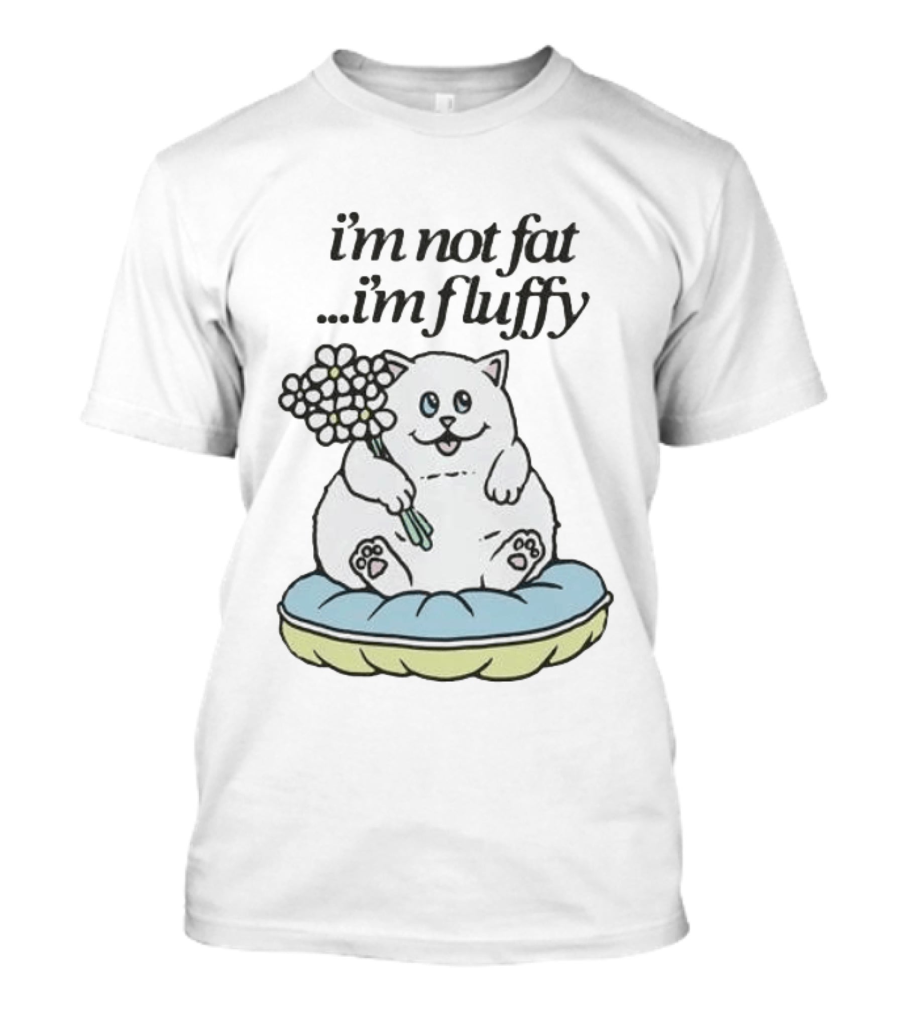 I'm Not Fat I'm Fluffy Cat Holding Flowers On Cushion T-Shirt