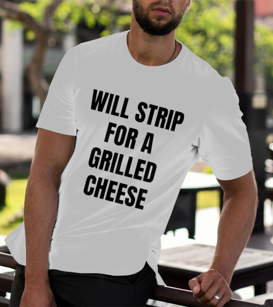 Will Strip For A Grilled Cheese Funny Food Lover T-Shirt