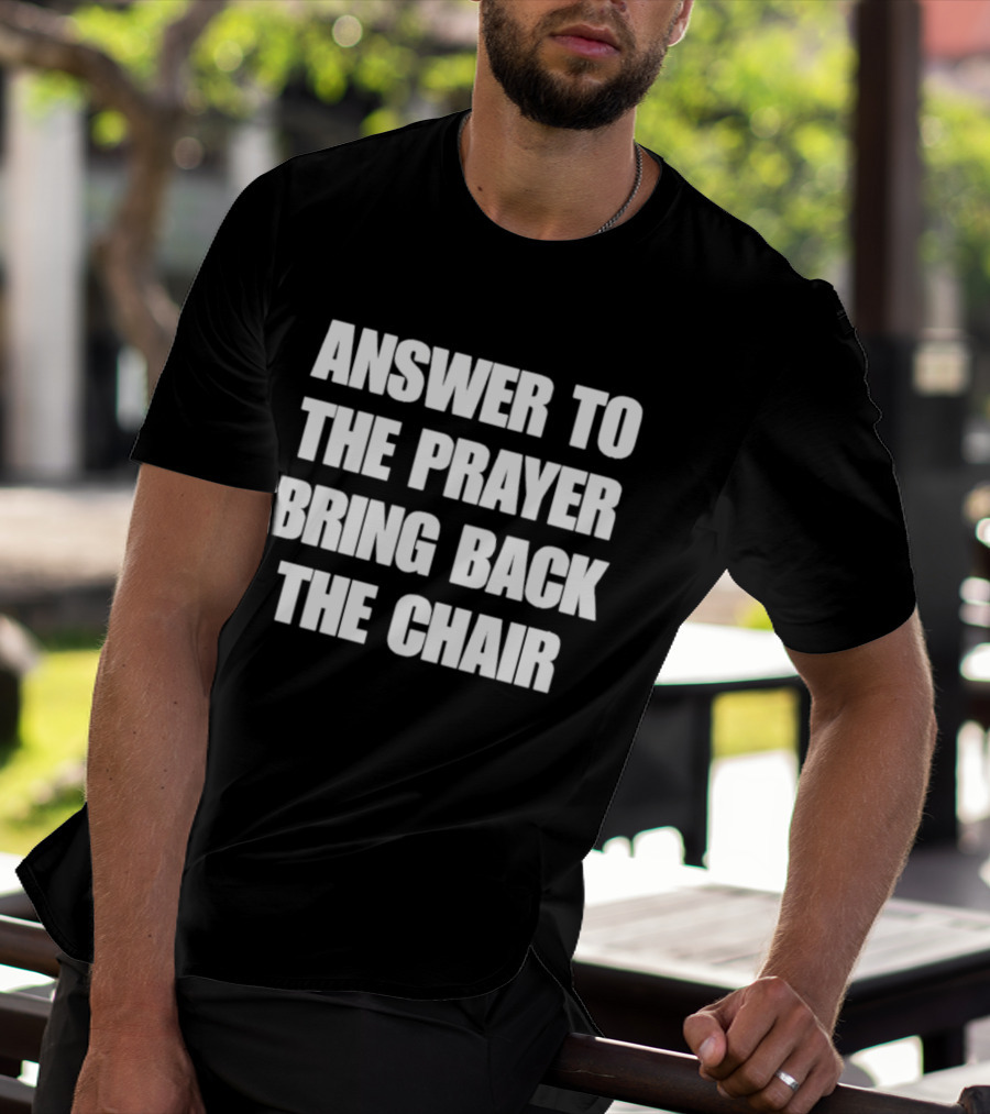 Answer To The Prayer Bring Back The Chair T-Shirt
