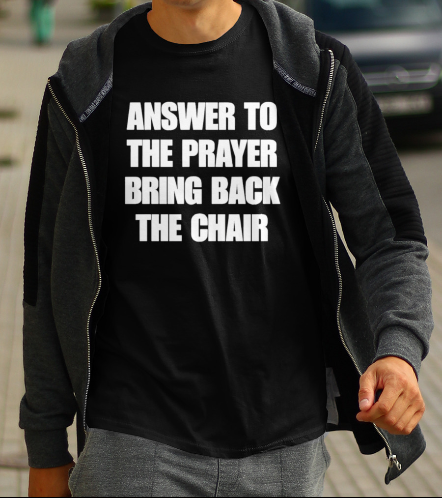 Answer To The Prayer Bring Back The Chair T-Shirt