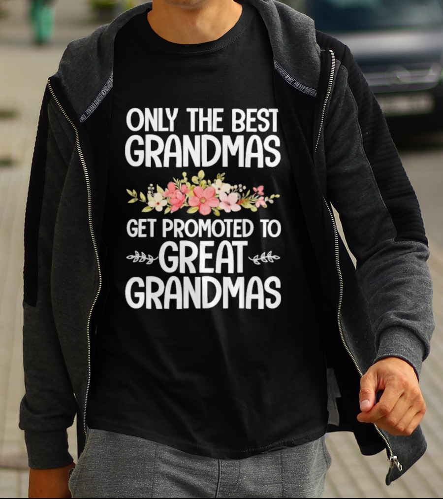 Only The Best Grandmas Get Promoted To Great Grandmas Floral T-Shirt