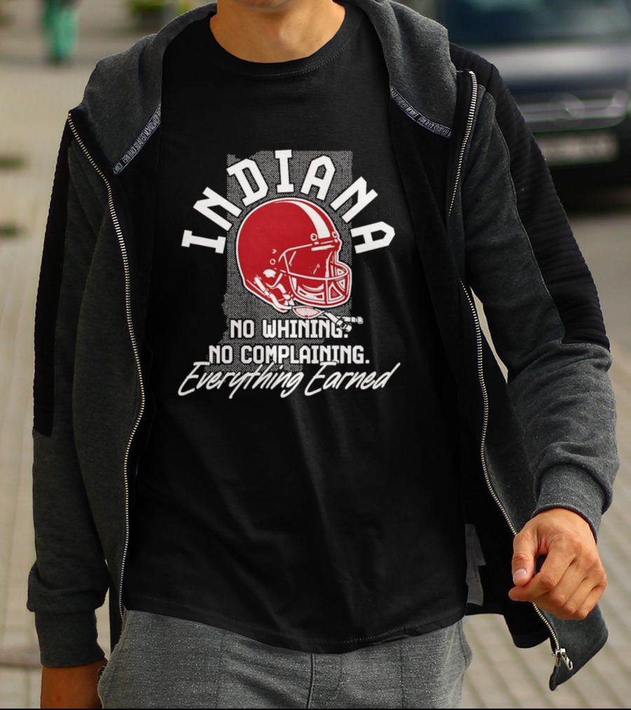 Indiana Hoosiers Football No Whining No Complaining Everything Earned T-Shirt