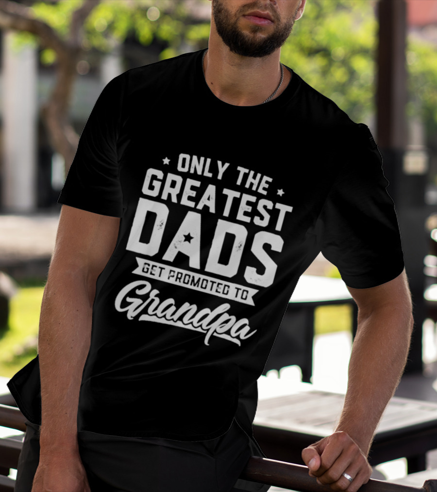 Only The Greatest Dads Get Promoted To Grandpa T-Shirt