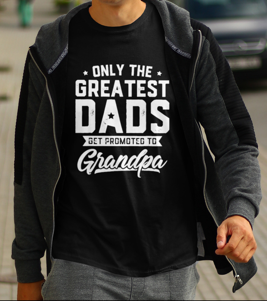 Only The Greatest Dads Get Promoted To Grandpa T-Shirt