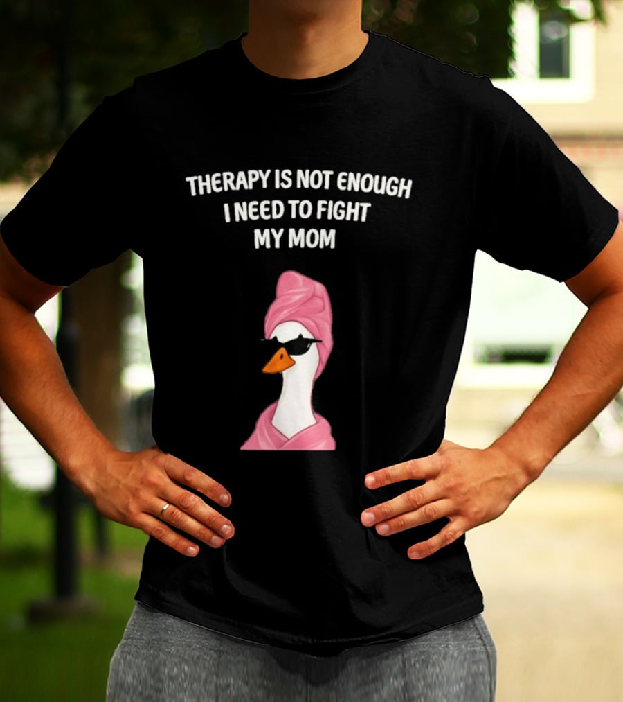 Therapy Is Not Enough I Need To Fight My Mom Duck Pink Towel Duck T-Shirt