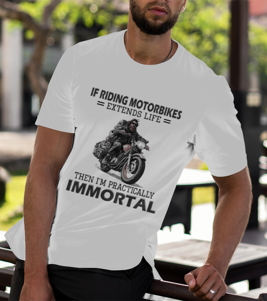 If Riding Motorbikes Extends Life Then I'm Practically Immortal T-Shirt