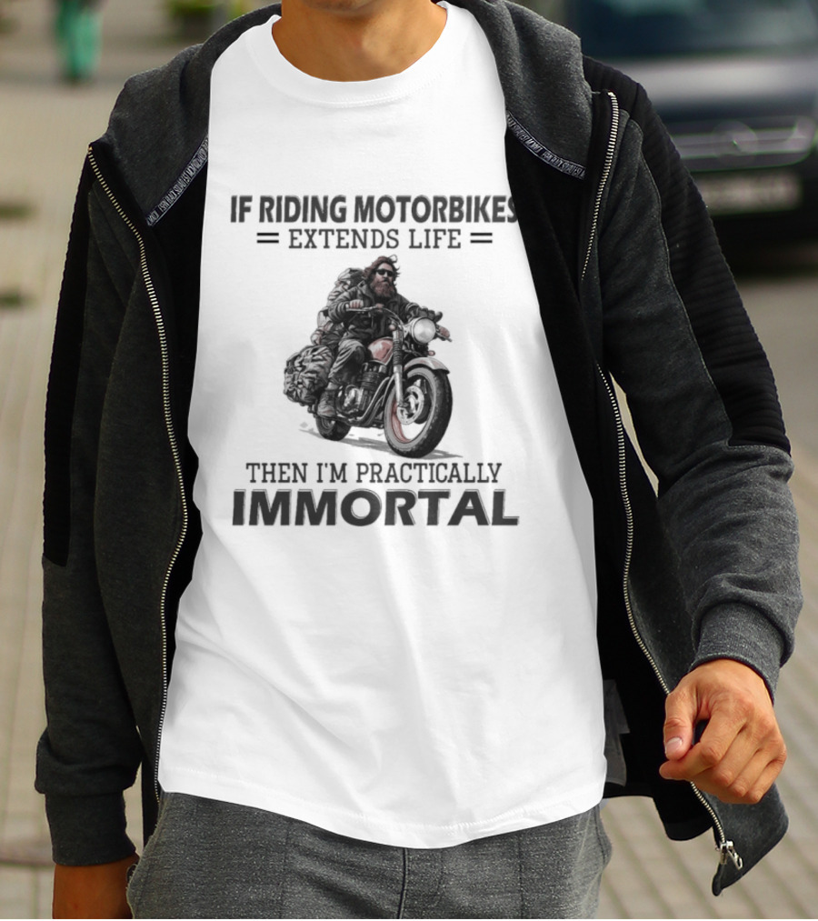 If Riding Motorbikes Extends Life Then I'm Practically Immortal T-Shirt