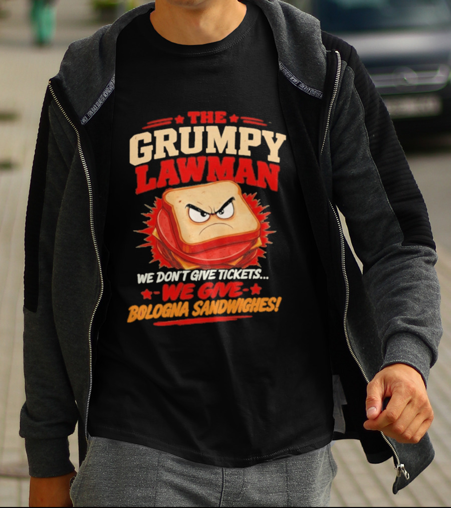 The Grumpy Lawman We Don't Give Tickets We Give Bologna Sandwiches T-Shirt