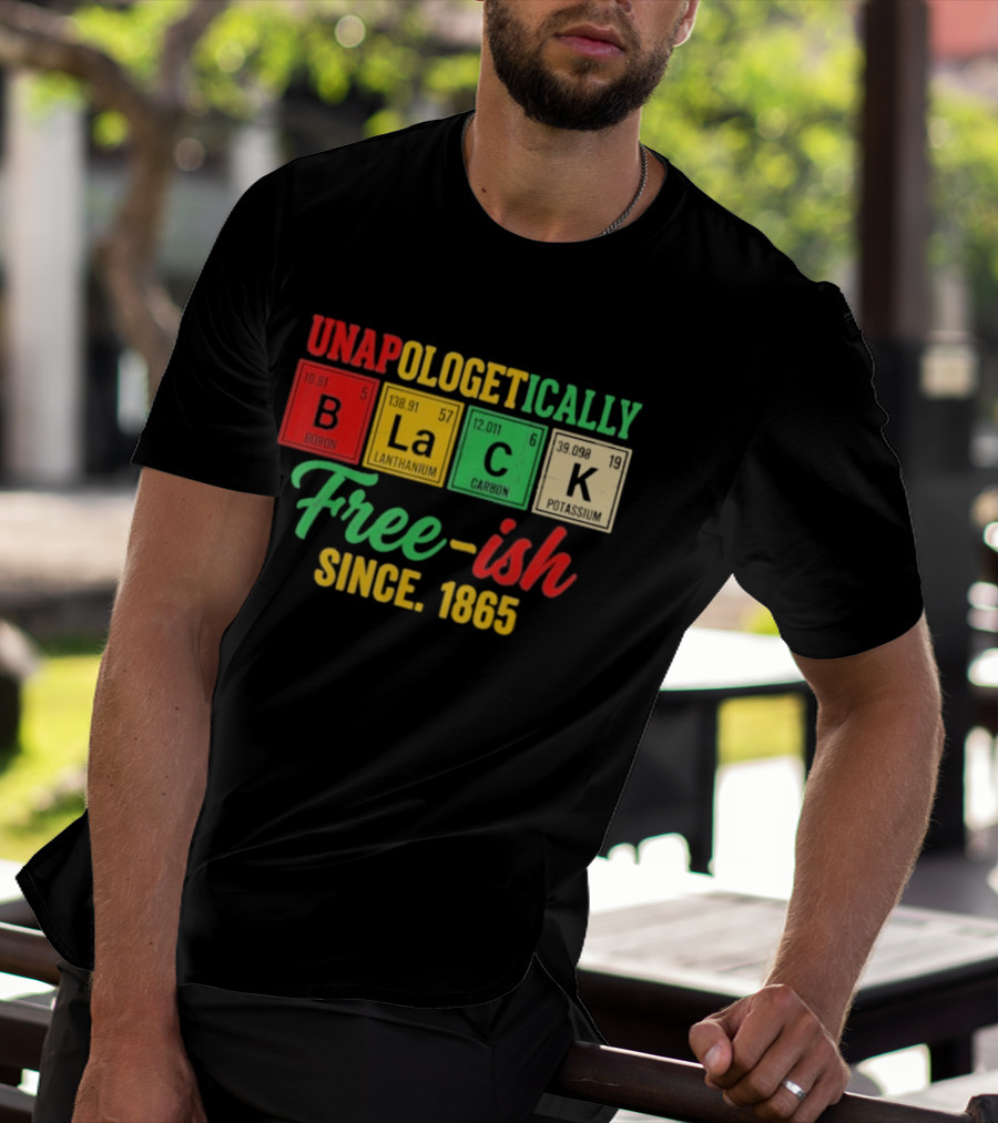 Unapologetically Black Periodic Free Ish Since 1865 Juneteenth Celebration T-Shirt