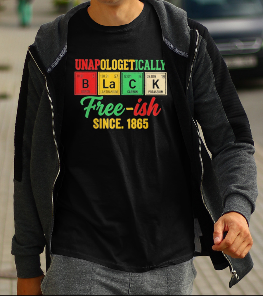 Unapologetically Black Periodic Free Ish Since 1865 Juneteenth Celebration T-Shirt