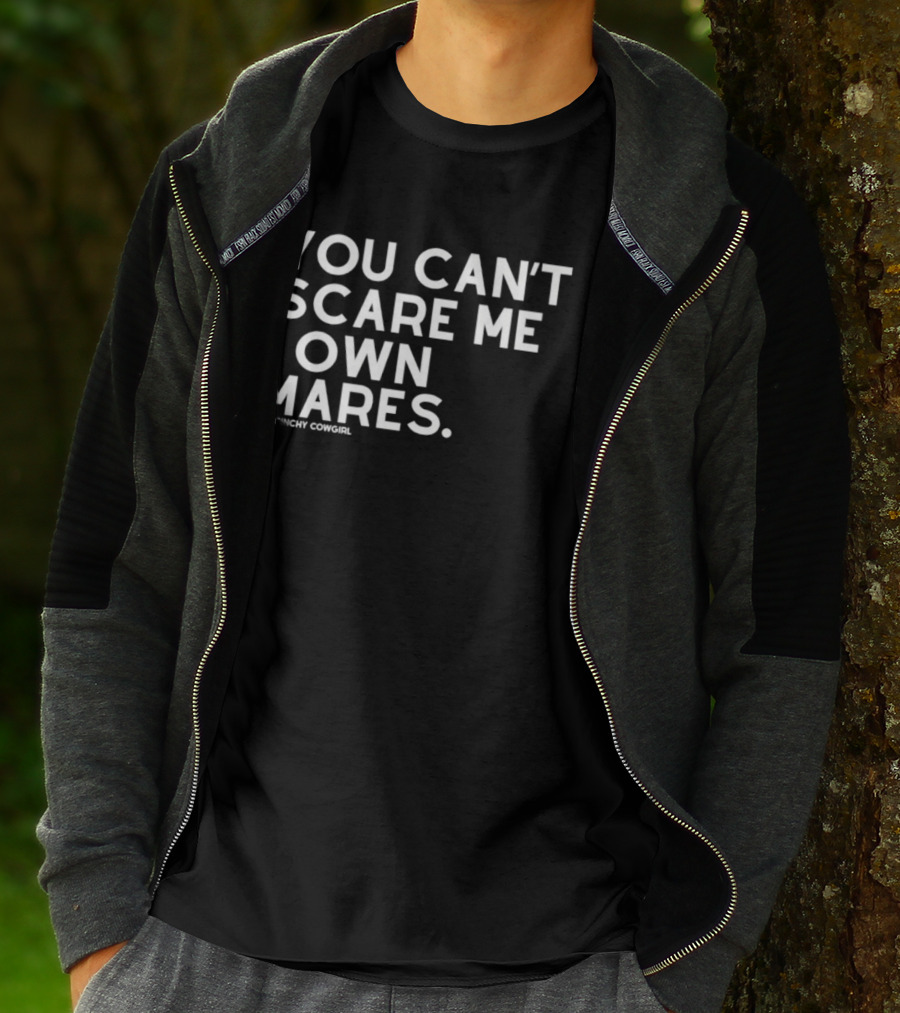 You Can't Scare Me I Own Mares The Cinchy Cowgirl T-Shirt