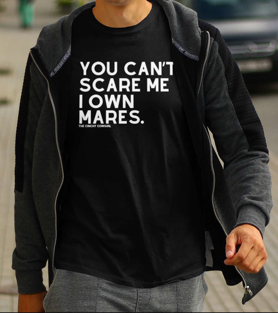 You Can't Scare Me I Own Mares The Cinchy Cowgirl T-Shirt