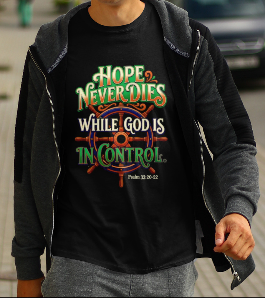Hope Never Dies While God Is In Control Psalm 33 20 22 Nautical Wheel T-Shirt