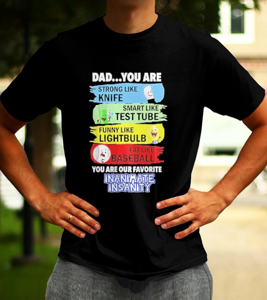 Dad You Are Strong Like Knife Smart Like Test Tube Fun Lightbulb Fat Baseball Inanimate Insanity T-Shirt