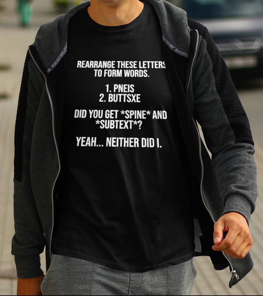 Rearrange These Letters To Form Words PNEIS BUTTSXE Did You Get SPINE SUBTEXT Yeah Neither Did I T-Shirt
