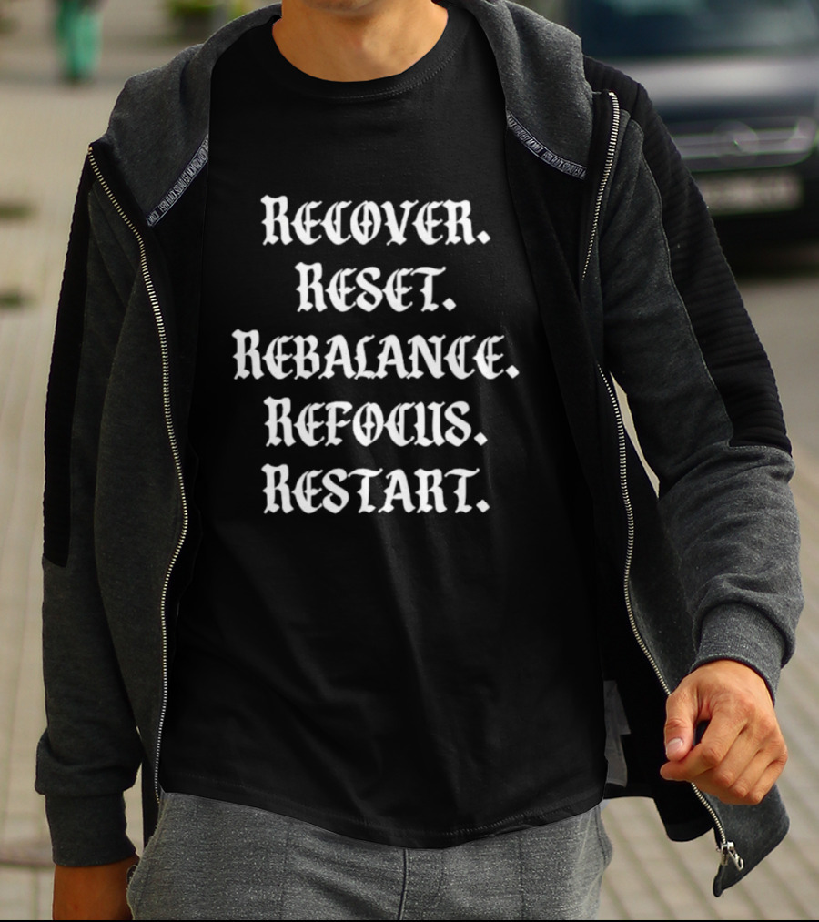 Recover Reset Rebalance Refocus Restart Motivational Mindset Message T-Shirt