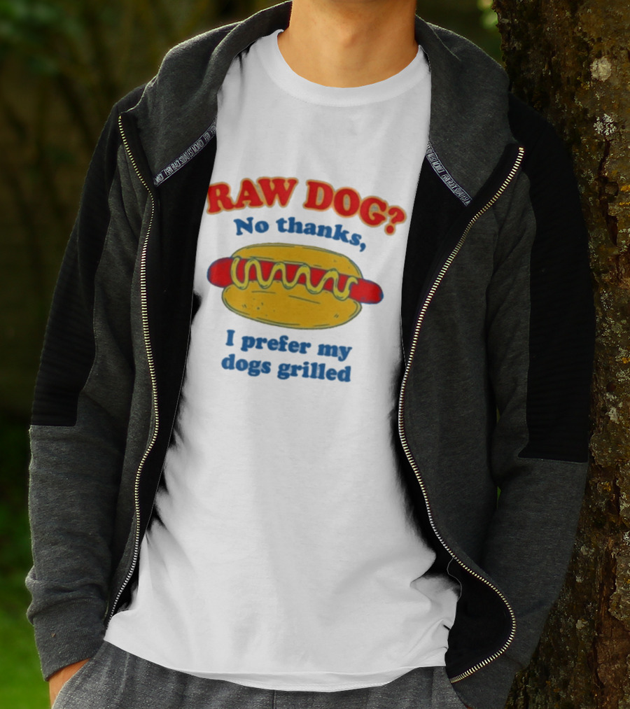 Raw Dog No Thanks I Prefer My Dogs Grilled Hotdog Humor T-Shirt