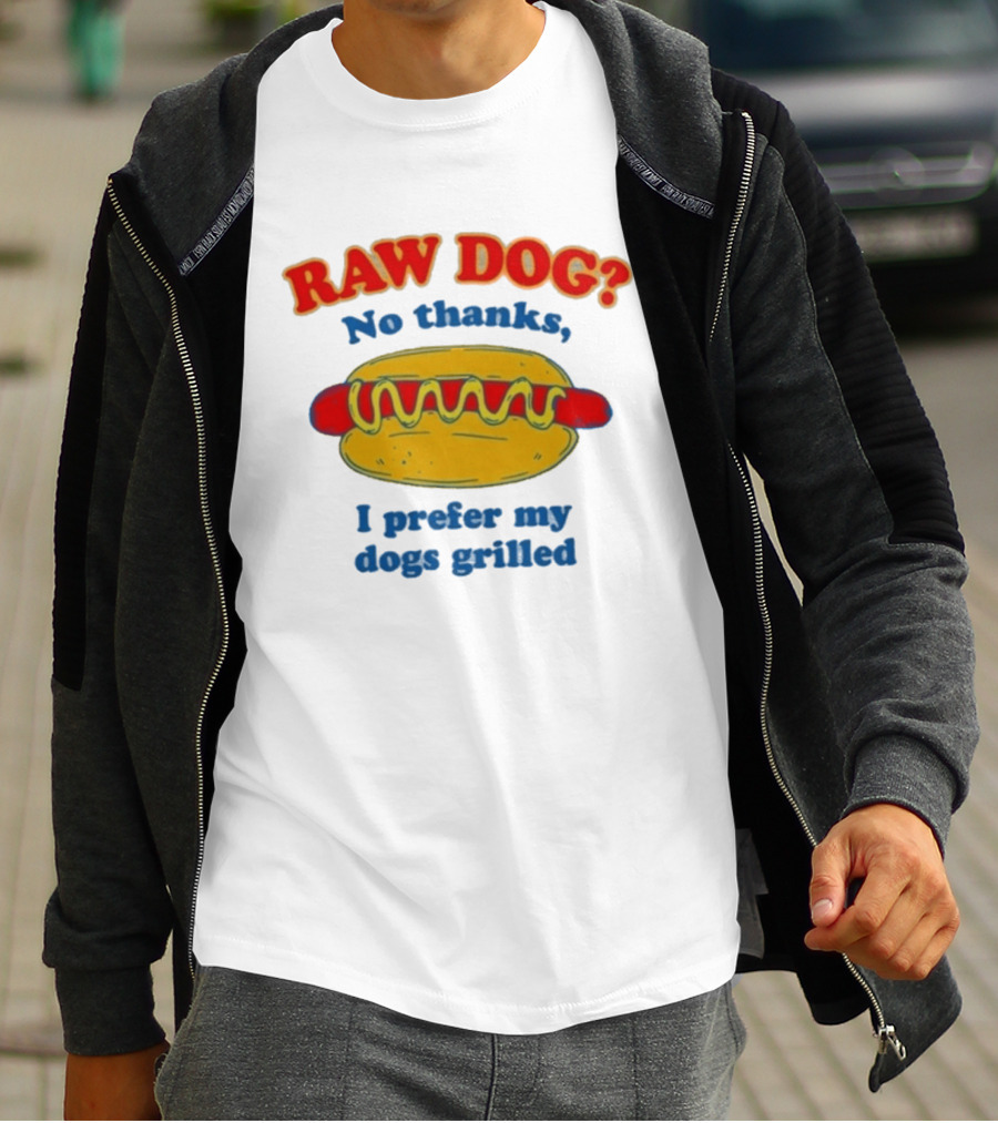 Raw Dog No Thanks I Prefer My Dogs Grilled Hotdog Humor T-Shirt