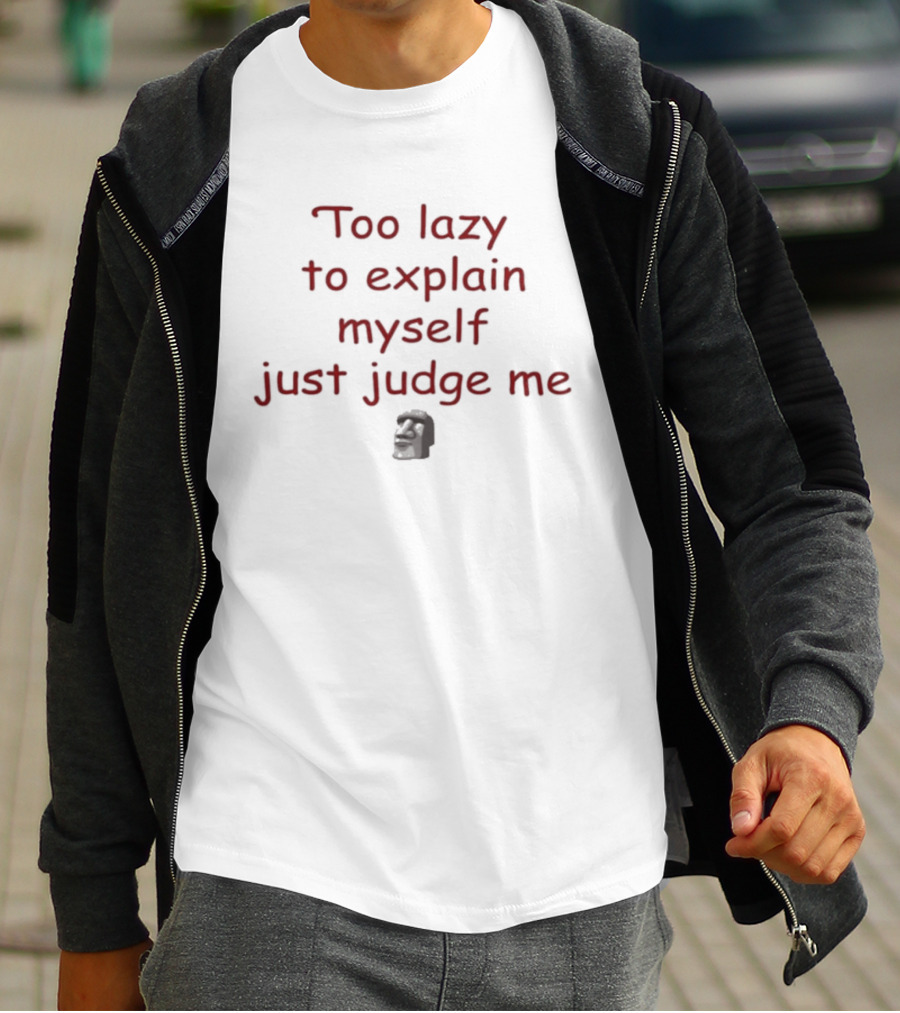 Too Lazy To Explain Myself Just Judge Me Bold Text With Stylized Face T-Shirt