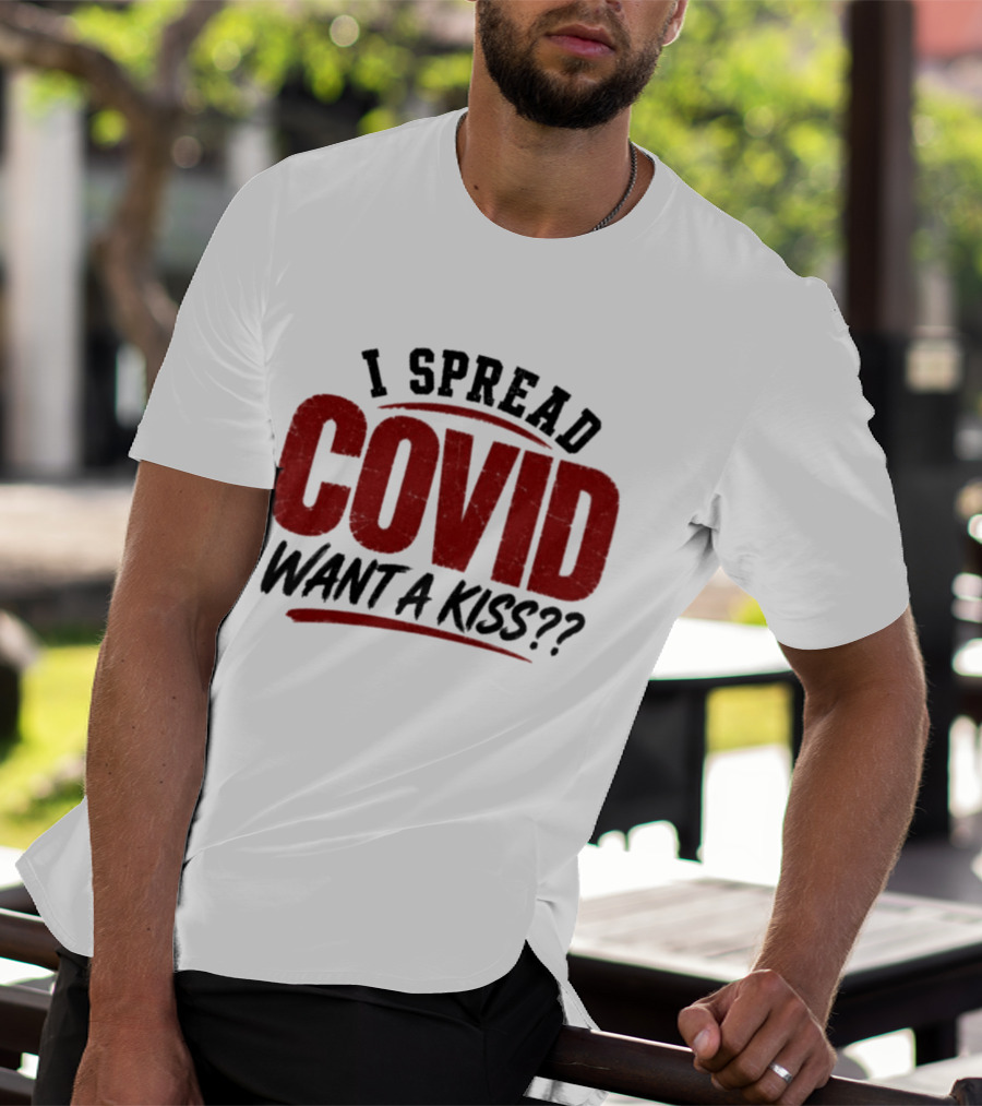 I Spread COVID Want A Kiss?? T-Shirt