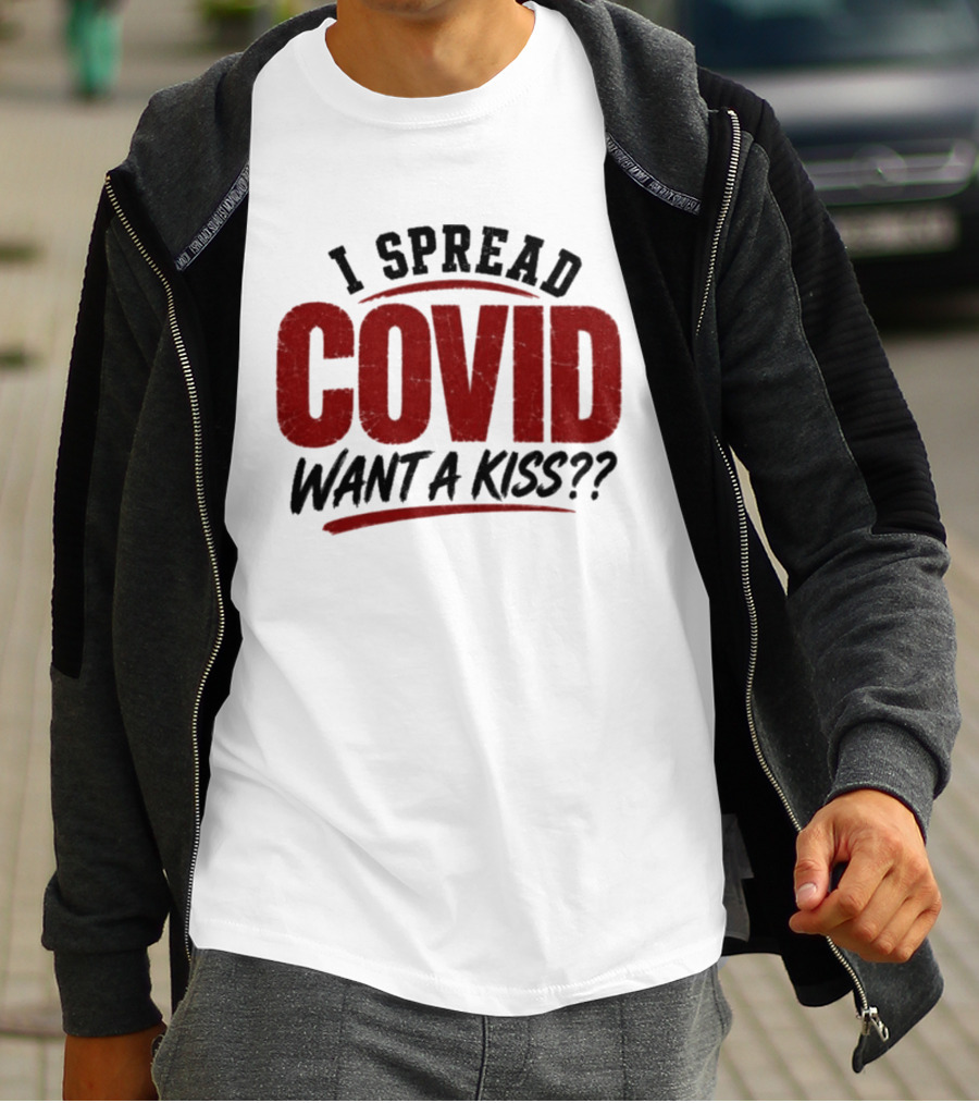 I Spread COVID Want A Kiss?? T-Shirt