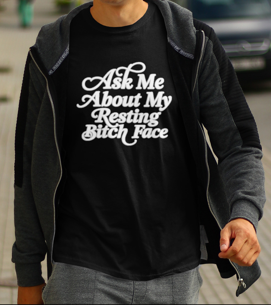 Ask Me About My Resting Bitch Face T-Shirt