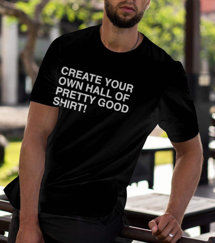 Create Your Own Hall Of Pretty Good T-Shirt
