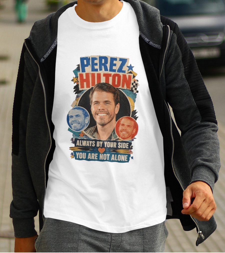 Perez Hilton Always By Your Side You Are Not Alone T-Shirt