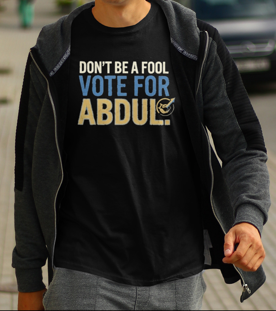 Don't Be A Fool Vote For Abdul T-Shirt