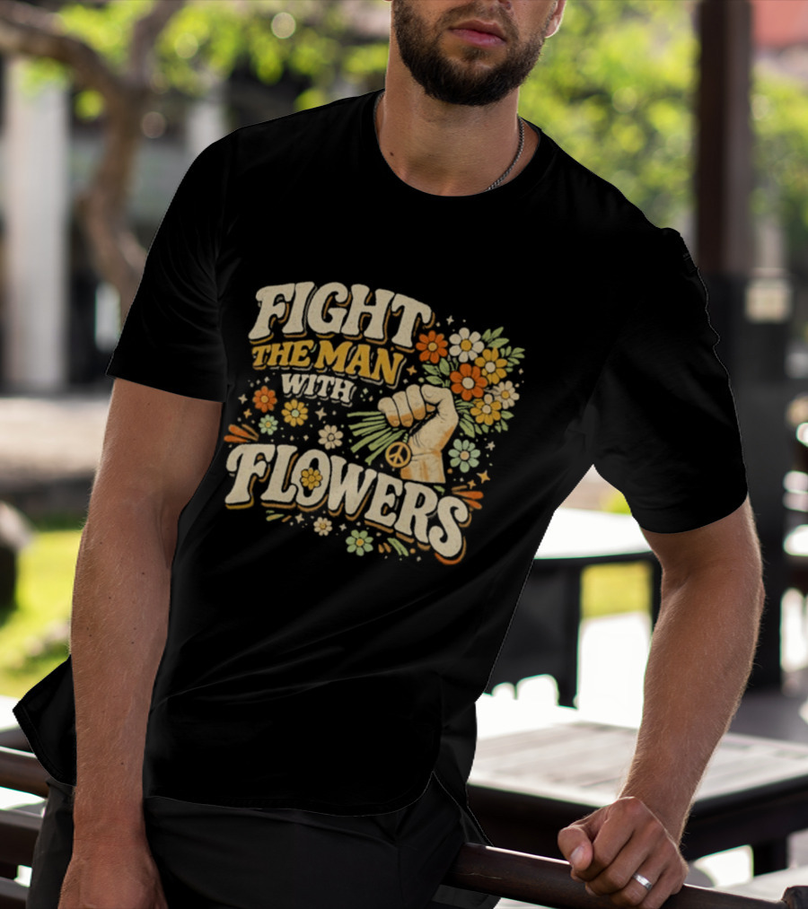Fight The Man With Flowers Uplifting Floral Message T-Shirt