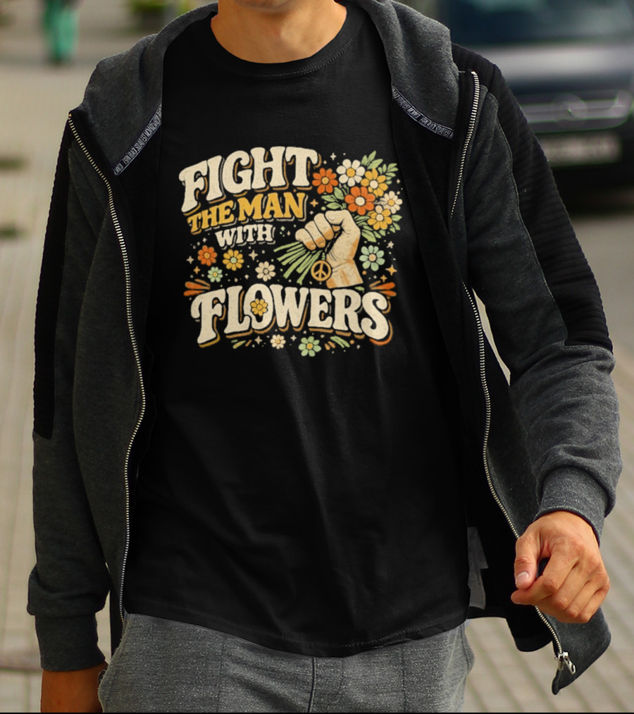 Fight The Man With Flowers Uplifting Floral Message T-Shirt