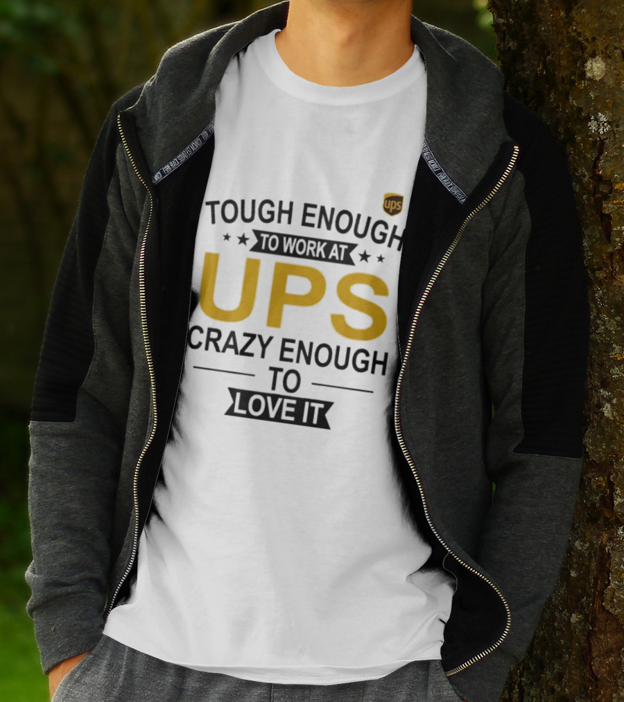 Tough Enough To Work At UPS Crazy Enough To Love It T-Shirt