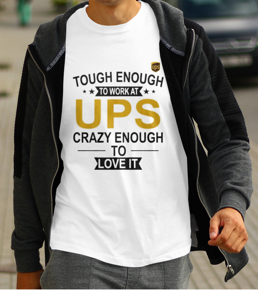Tough Enough To Work At UPS Crazy Enough To Love It T-Shirt