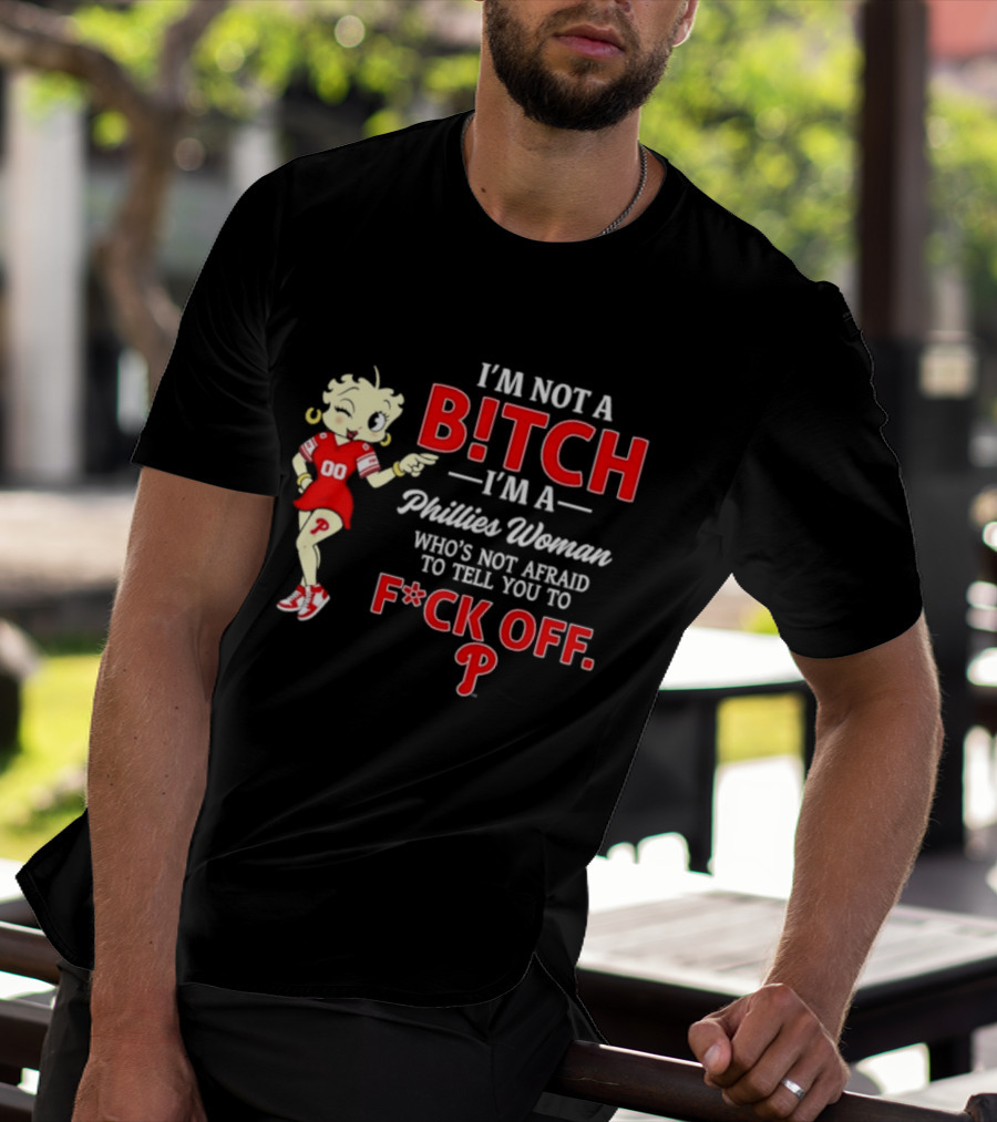 I'm Not A Bitch I'm A Phillies Woman Who's Not Afraid To Tell You To F*ck Off T-Shirt
