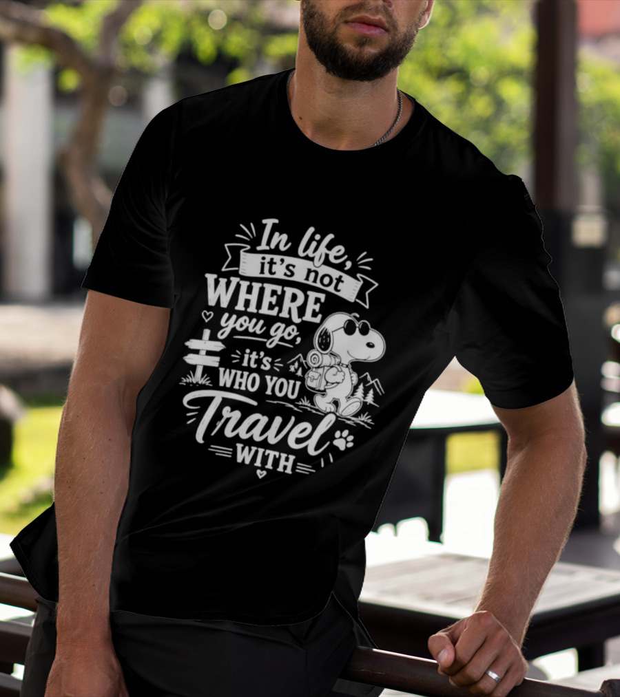In Life It's Not Where You Go It's Who You Travel With Snoopy T-Shirt