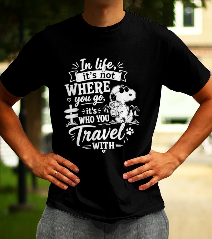 In Life It's Not Where You Go It's Who You Travel With Snoopy T-Shirt