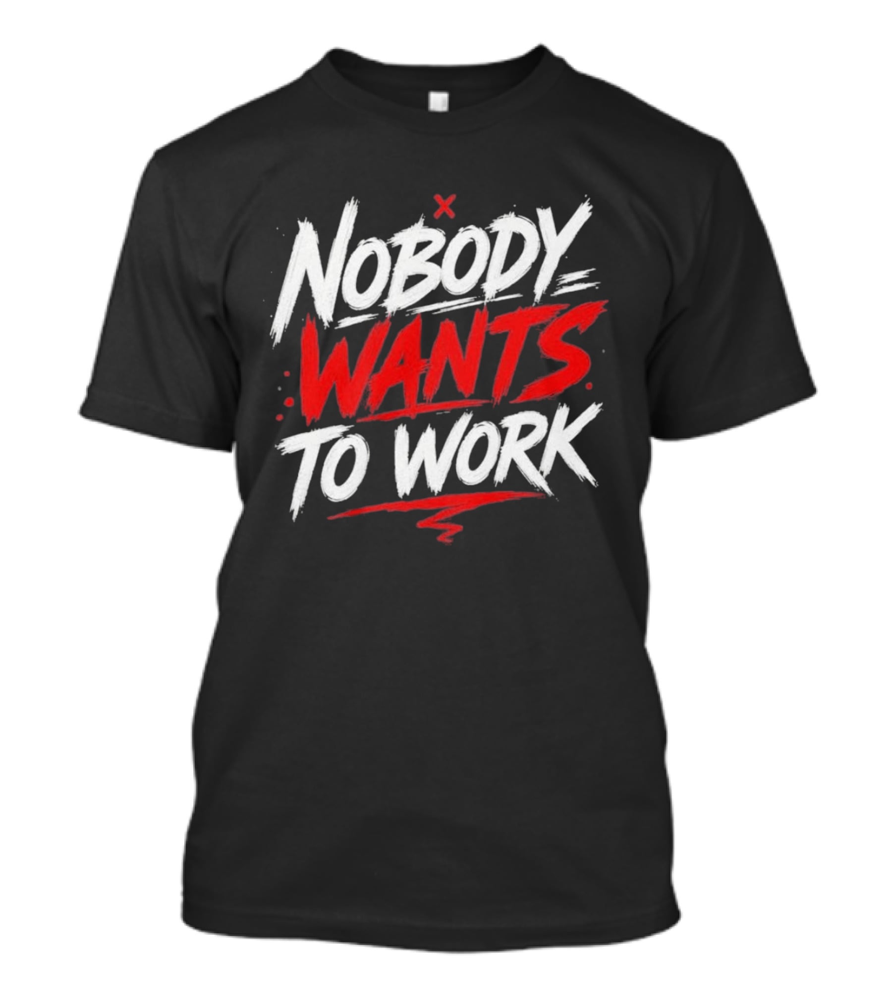 Nobody Wants To Work T-Shirt