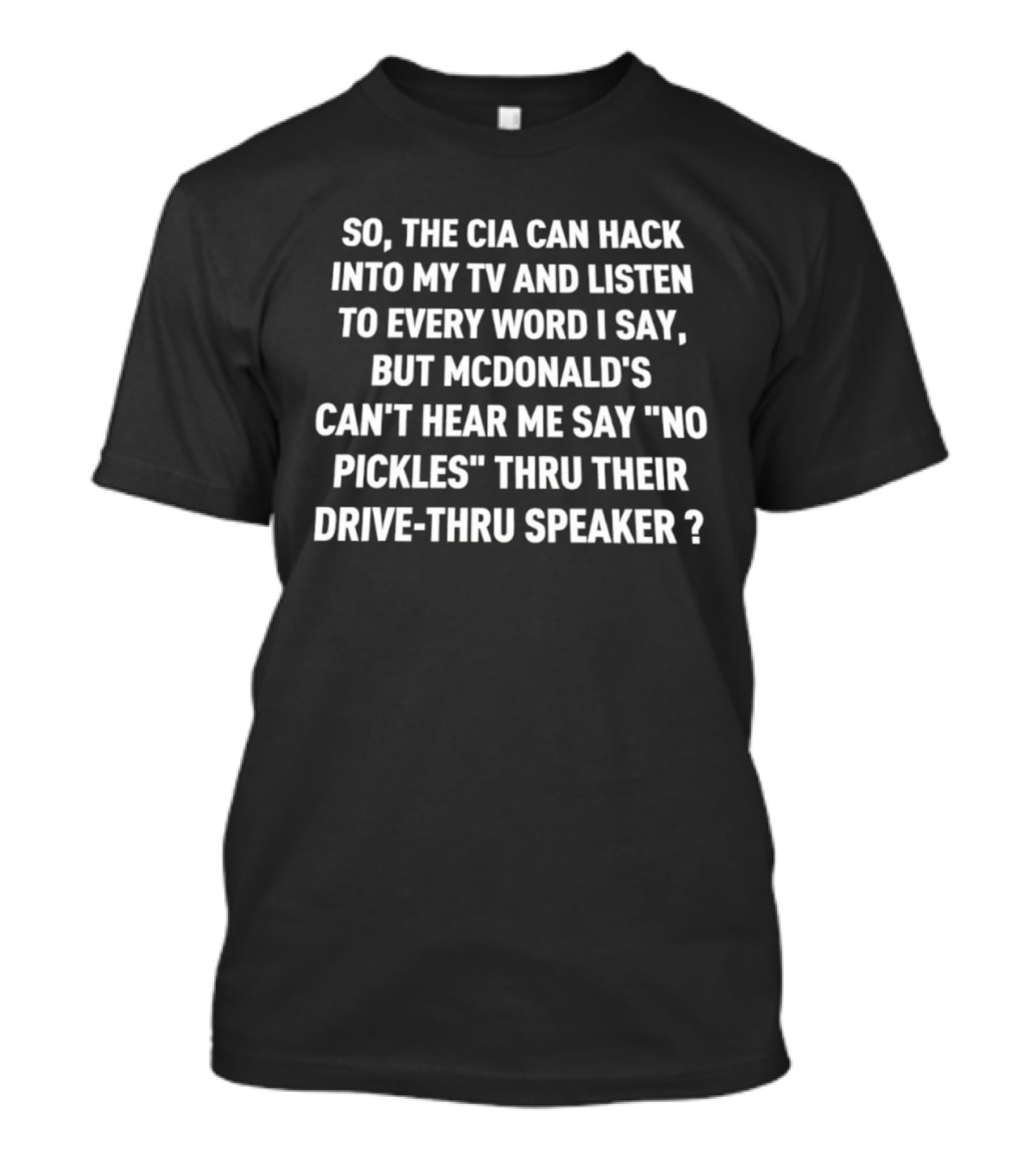 CIA Hack TV Listen Every Word McDonald's Can't Hear No Pickles Drive Thru Speaker T-Shirt