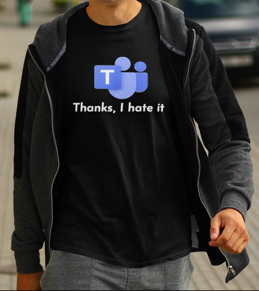 Microsoft Teams Thanks I Hate It Office Humor T-Shirt