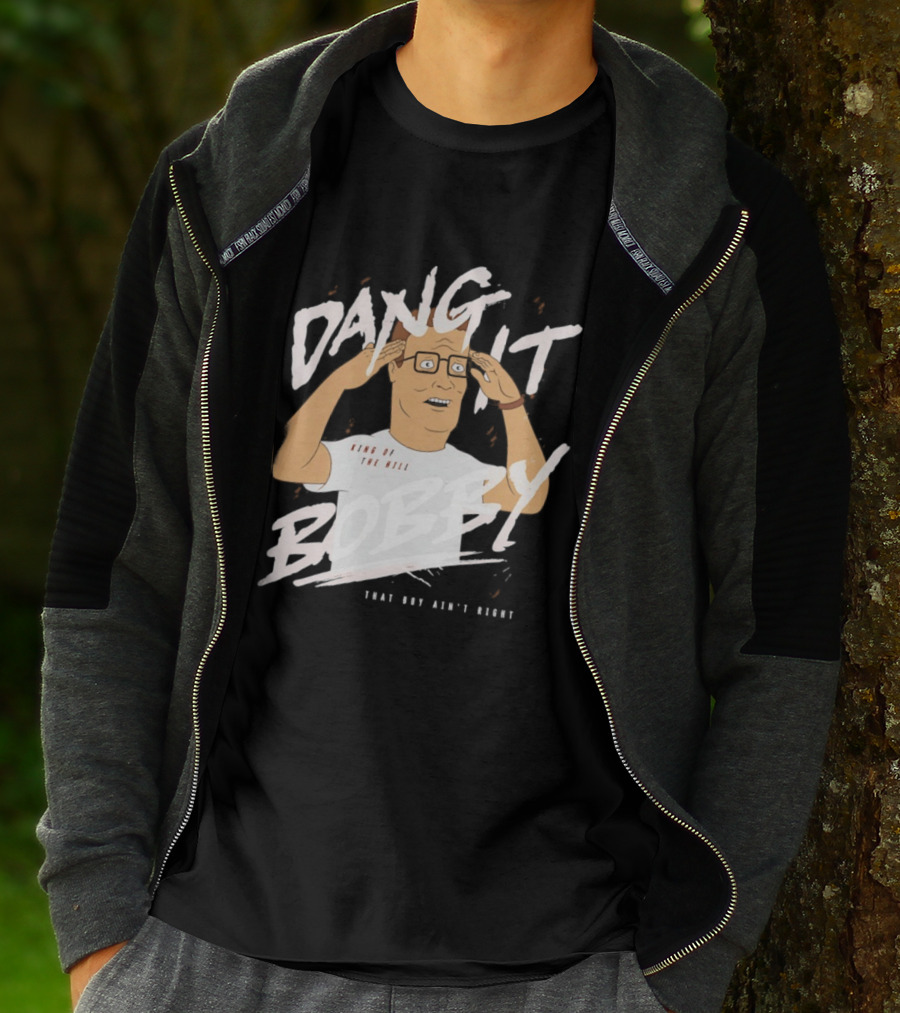 Dang It Bobby King Of The Hill That Boy Ain't Right T-Shirt