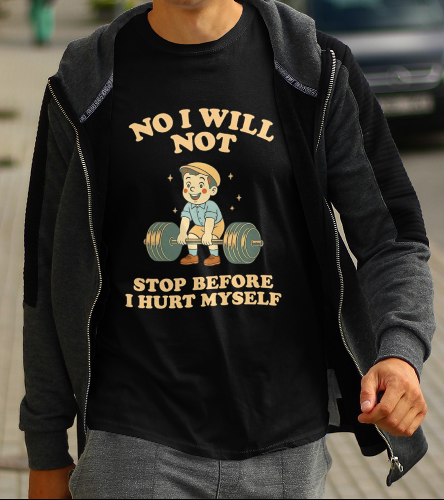 No I Will Not Stop Before I Hurt Myself Weightlifting Boy T-Shirt