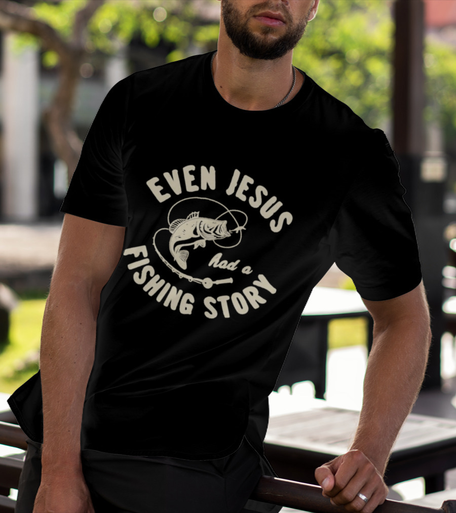 Even Jesus Had A Fishing Story Fish Hook Script T-Shirt