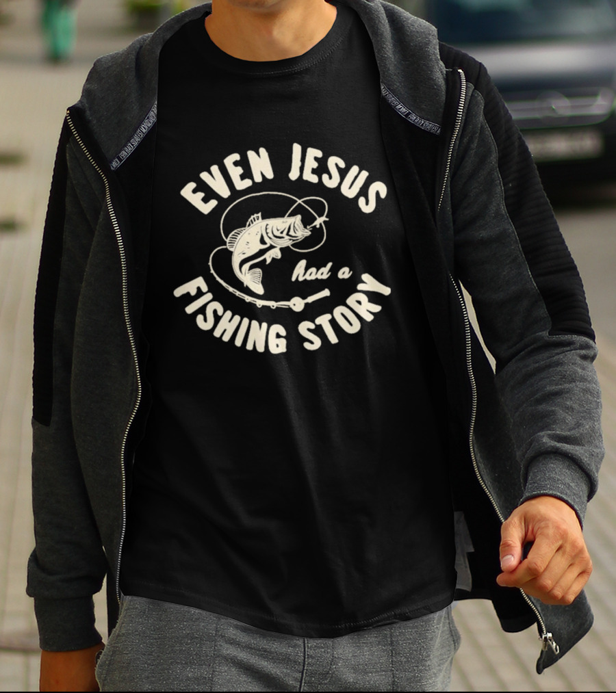 Even Jesus Had A Fishing Story Fish Hook Script T-Shirt