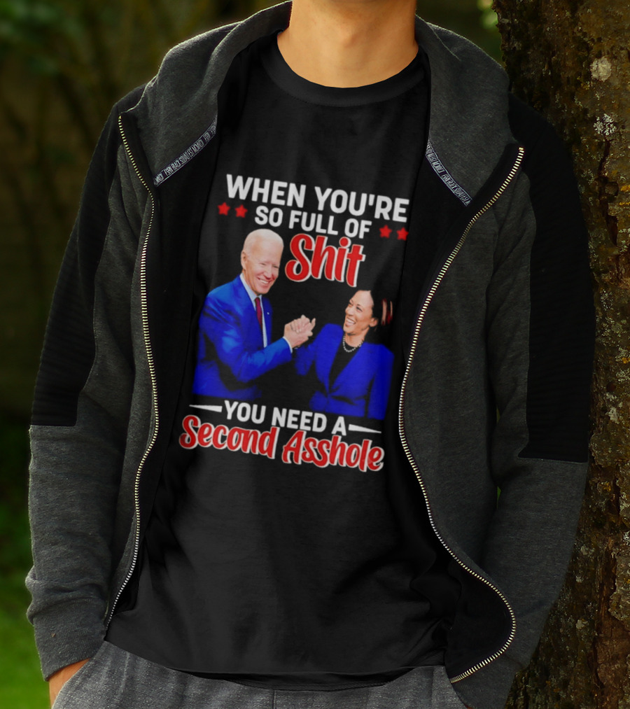 When You're So Full Of Shit You Need A Second Asshole Biden Harris T-Shirt